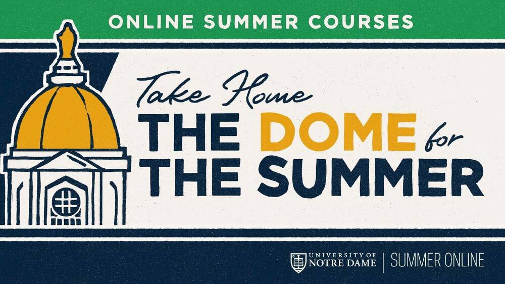 Take Home the Dome for the Summer - Online Summer Courses at Notre Dame