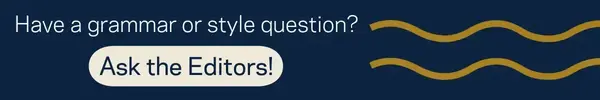 A dark blue, horizontal banner graphic that reads: Have a grammar or style question? Ask the Editors!